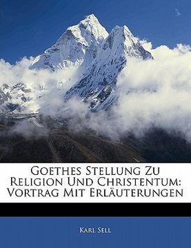 portada Goethes Stellung Zu Religion Und Christentum: Vortrag Mit Erlauterungen (en Alemán)