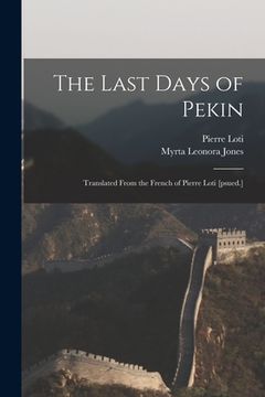 portada The Last Days of Pekin; Translated From the French of Pierre Loti [psued.] (in English)