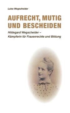 portada Aufrecht, mutig und bescheiden: Hildegard Wegscheider - Kämpferin für Frauenrechte und Bildung (in German)