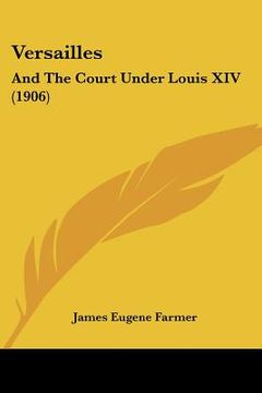 portada versailles: and the court under louis xiv (1906) (en Inglés)