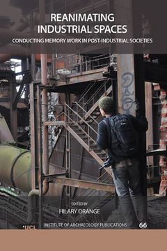 portada Reanimating Industrial Spaces: Conducting Memory Work in Post-Industrial Societies (Ucl Institute of Archaeology Publications) (in English)