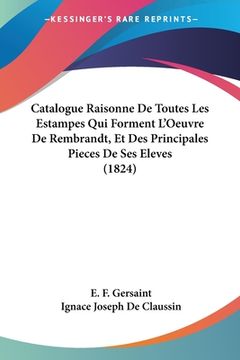 portada Catalogue Raisonne De Toutes Les Estampes Qui Forment L'Oeuvre De Rembrandt, Et Des Principales Pieces De Ses Eleves (1824) (in French)