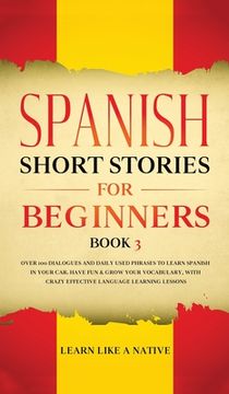 portada Spanish Short Stories for Beginners Book 3: Over 100 Dialogues and Daily Used Phrases to Learn Spanish in Your Car. Have Fun & Grow Your Vocabulary, w 