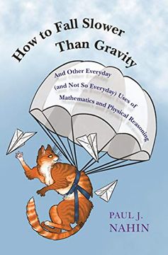 portada How to Fall Slower Than Gravity: And Other Everyday (And not so Everyday) Uses of Mathematics and Physical Reasoning (en Inglés)