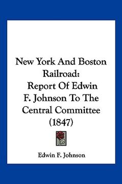 portada new york and boston railroad: report of edwin f. johnson to the central committee (1847)