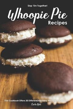 portada Slap 'em Together! - Whoopie Pie Recipes: This Cookbook Offers 30 Different Delectably Whoopie Pie Recipes (en Inglés)