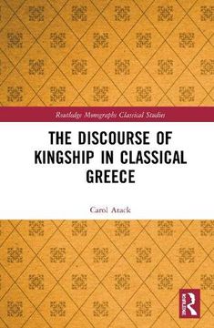 portada The Discourse of Kingship in Classical Greece (Routledge Monographs in Classical Studies) (en Inglés)