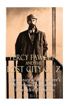 portada Percy Fawcett and the Lost City of Z: The History of the Explorer's Mysterious Disappearance in Search of El Dorado (en Inglés)