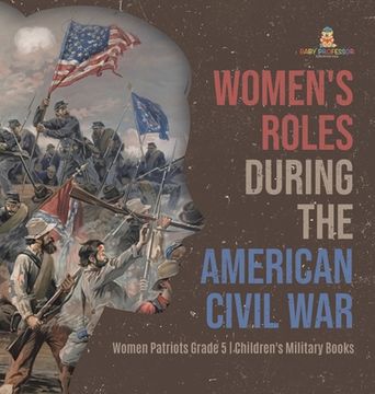 portada Women's Roles During the American Civil War Women Patriots Grade 5 Children's Military Books (en Inglés)