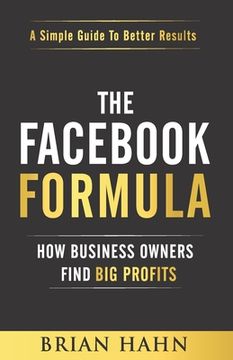 portada The Facebook Formula: How Business Owners Find Big Profits (en Inglés)