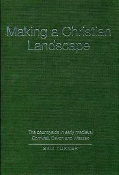 portada making a christian landscape: the countryside in early-medieval cornwall, devon and wessex