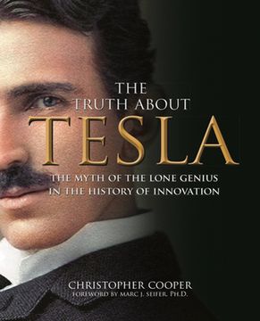 portada The Truth About Tesla: The Myth of the Lone Genius in the History of Innovation 