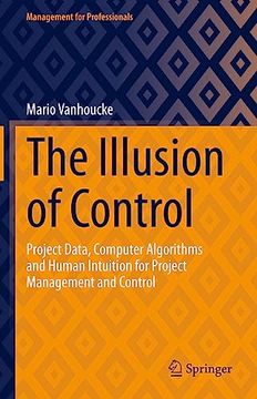 portada The Illusion of Control: Project Data, Computer Algorithms and Human Intuition for Project Management and Control (en Inglés)