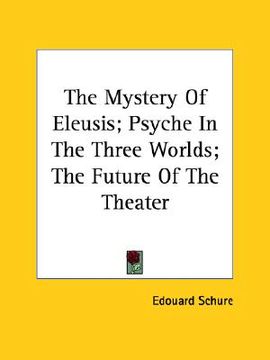 portada the mystery of eleusis; psyche in the three worlds; the future of the theater (en Inglés)