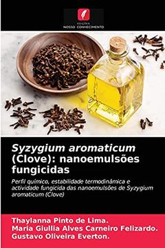 portada Syzygium Aromaticum (Clove): Nanoemulsões Fungicidas: Perfil Químico, Estabilidade Termodinâmica e Actividade Fungicida das Nanoemulsões de Syzygium Aromaticum (Clove) (en Portugués)