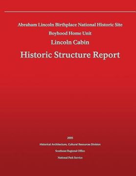 portada Historic Structure Report Abraham Lincoln Birthplace National Historic Site Boyhood Home Unit: Lincoln Cabin (in English)