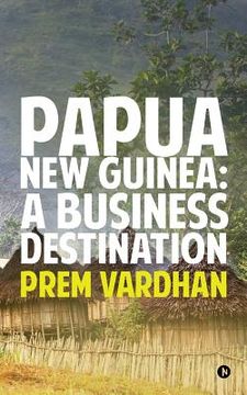 portada Papua New Guinea: A Business Destination (en Inglés)