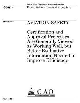 portada Aviation Safety: Certification and Approval Processes Are Generally Viewed as Working Well, But Better Evaluative Information Needed to (en Inglés)