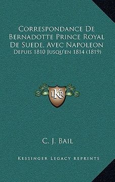 portada Correspondance De Bernadotte Prince Royal De Suede, Avec Napoleon: Depuis 1810 Jusqu'en 1814 (1819) (en Francés)