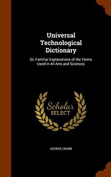 portada Universal Technological Dictionary: Or, Familiar Explanations of the Terms Used in All Arts and Sciences