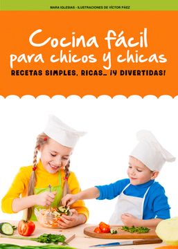 Cocina Fácil Para Chicos Y Chicas: Recetas Simples, Ricas... ¡Y Divertidas!
