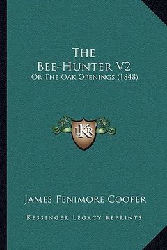 portada the bee-hunter v2 the bee-hunter v2: or the oak openings (1848) or the oak openings (1848) (en Inglés)