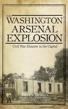portada The Washington Arsenal Explosion: Civil War Disaster in the Capital (en Inglés)