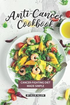 portada Anti-Cancer Cookbook: Cancer-Fighting Diet Made Simple (en Inglés)