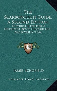 portada the scarborough guide, a second edition: to which is prefixed, a descriptive route through hull and beverley (1796) (en Inglés)
