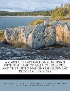 portada a career in international banking with the bank of america, 1936-1970, and the united nations development program, 1971-1975 (en Inglés)