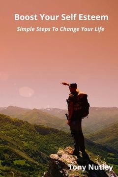 portada Boost Your Self Esteem: Simple Steps To Change Your Life (en Inglés)