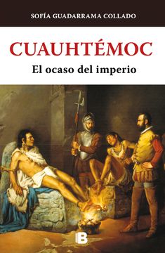 portada Cuauhtémoc, El Ocaso del Imperio Azteca / Cuauhtemoc: The Demise of the Aztec Em Pire (in Spanish)