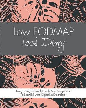 portada Low FODMAP Food Diary: Diet Diary To Track Foods And Symptoms To Beat IBS, Crohns Disease, Coeliac Disease, Acid Reflux And Other Digestive D (en Inglés)