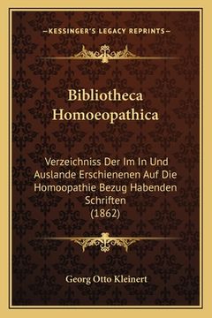 portada Bibliotheca Homoeopathica: Verzeichniss Der Im In Und Auslande Erschienenen Auf Die Homoopathie Bezug Habenden Schriften (1862) (en Alemán)