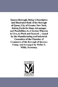 portada queens borough; being a descriptive and illustrated book of the borough of qeens, city of greater new york, setting forth its many advantages and poss (en Inglés)