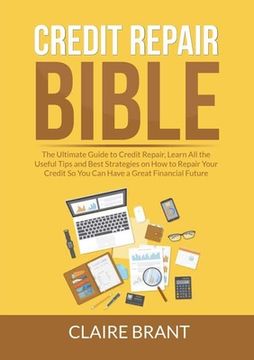 portada Credit Repair Bible: The Ultimate Guide to Credit Repair, Learn All the Useful Tips and Best Strategies on How to Repair Your Credit So You (en Inglés)