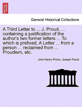 portada a third letter to ... j. proud, ... containing a justification of the author's two former letters ... to which is prefixed, a letter ... from a pers (in English)