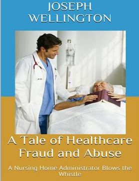 portada A Tale of Healthcare Fraud and Abuse: A Nursing Home Administrator Blows the Whistle (en Inglés)