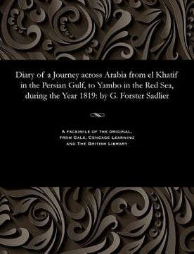 portada Diary of a Journey Across Arabia from El Khatif in the Persian Gulf, to Yambo in the Red Sea, During the Year 1819: By G. Forster Sadlier
