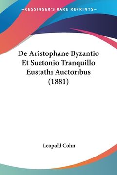 portada De Aristophane Byzantio Et Suetonio Tranquillo Eustathi Auctoribus (1881) (in Latin)
