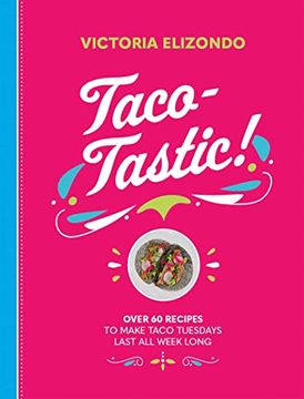 portada Taco-Tastic: Over 60 Recipes to Make Taco Tuesdays Last all Week Long (en Inglés)