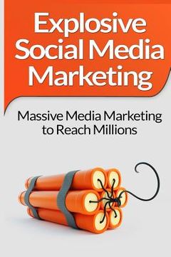 portada Social Media Marketing: Explosive Social Media Marketing And Social Media Strategy Using Facebook, Twitter, Instagram And More! (en Inglés)