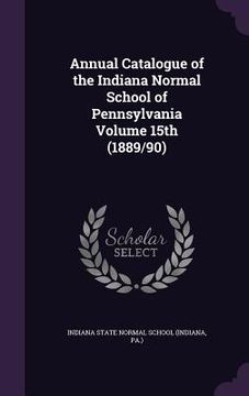 portada Annual Catalogue of the Indiana Normal School of Pennsylvania Volume 15th (1889/90) (in English)