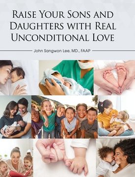 portada Raise Your Sons and Daughters with Real Unconditional Love (en Inglés)