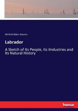 portada Labrador: A Sketch of Its People, Its iIndustries and Its Natural History (en Inglés)