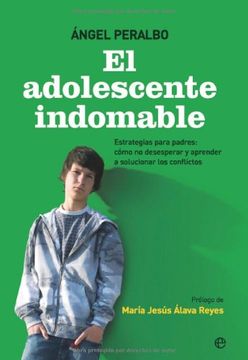portada El adolescente indomable: estrategias para padres, cómo no desesperar y aprender a solucionar los conflictos