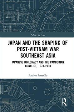 portada Japan and the shaping of post-Vietnam War Southeast Asia: Japanese diplomacy and the Cambodian conflict, 1978-1993 (Politics in Asia)