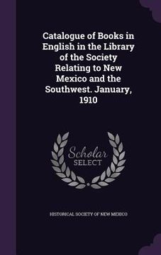 portada Catalogue of Books in English in the Library of the Society Relating to New Mexico and the Southwest. January, 1910