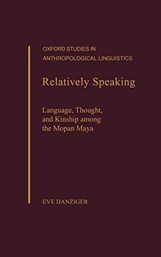 portada Relatively Speaking: Language, Thought, and Kinship Among the Mopan Maya (Oxford Studies in Anthropological Linguistics) (en Inglés)