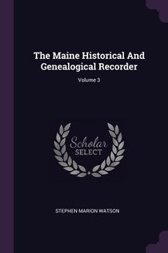 portada The Maine Historical And Genealogical Recorder; Volume 3 (en Inglés)
